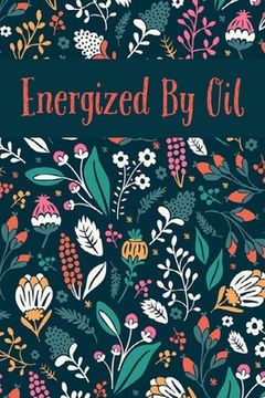 portada Energized By Oil: Write In Recipe Book for Essential Oils Plus Blend Recipes (in English)