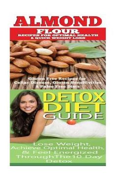 portada Almond: Detox Diet: Gluten Free Recipes for Celiac Disease, Wheat Free & Paleo Free; Detox Cleanse Diet to Lose Belly Fat & In (en Inglés)