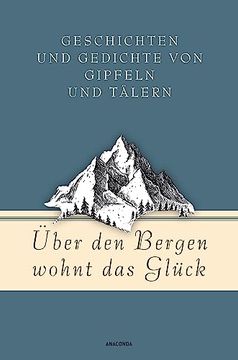 portada Über den Bergen Wohnt das Glück. Geschichten und Gedichte von Gipfeln und Tälern (Geschenkbuch Gedichte und Gedanken, Band 17) (in German)