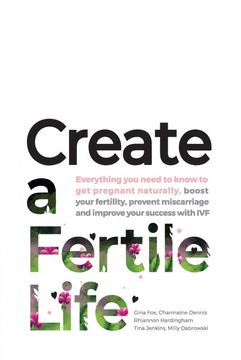 portada Create a Fertile Life: Everything you Need to Know to get Pregnant Naturally, Boost Your Fertility, Prevent Miscarriage and Improve Your Success With ivf (en Inglés)