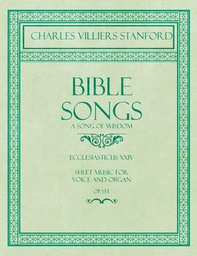 portada Bible Songs - A Song of Wisdom - Ecclesiasticus XXIV - Sheet Music for Voice and Organ - Op.113 (en Inglés)