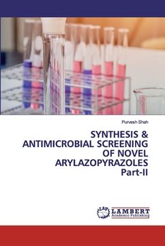 portada SYNTHESIS & ANTIMICROBIAL SCREENING OF NOVEL ARYLAZOPYRAZOLES Part-II (en Inglés)