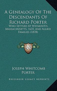 portada a genealogy of the descendants of richard porter: who settled at weymouth, massachusetts, 1635, and allied families (1878) (in English)