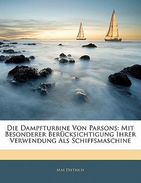 portada Die Dampfturbine Von Parsons: Mit Besonderer Berucksichtigung Ihrer Verwendung ALS Schiffsmaschine (en Alemán)