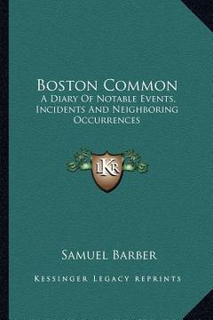 portada boston common: a diary of notable events, incidents and neighboring occurrences (en Inglés)