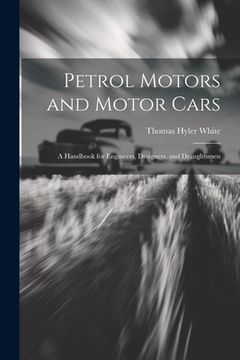 portada Petrol Motors and Motor Cars: A Handbook for Engineers, Designers, and Draughtsmen (en Inglés)
