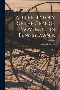 portada A Brief History of the Grange Movement in Pennsylvania [microform] (en Inglés)