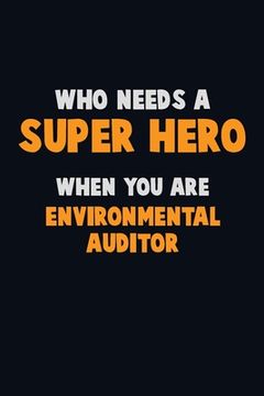 portada Who Need A SUPER HERO, When You Are Environmental Auditor: 6X9 Career Pride 120 pages Writing Notebooks (en Inglés)