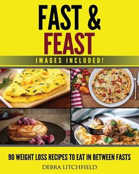 portada Fast & Feast!: 90 Weight Loss Recipes to Eat in Between Fasts (en Inglés)