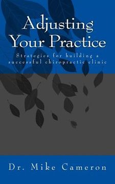 portada Adjusting Your Practice: Strategies for Building a Successful Chiropractic Clinic (en Inglés)