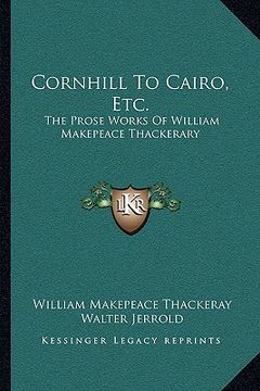 portada cornhill to cairo, etc.: the prose works of william makepeace thackerary (en Inglés)
