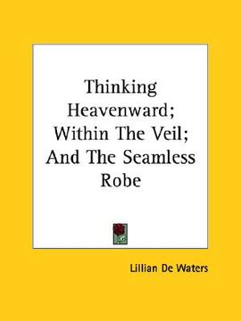 portada thinking heavenward; within the veil; and the seamless robe (en Inglés)