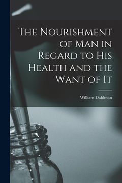portada The Nourishment of Man in Regard to His Health and the Want of It [microform] (en Inglés)