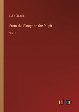 portada From the Plough to the Pulpit: Vol. II (en Inglés)