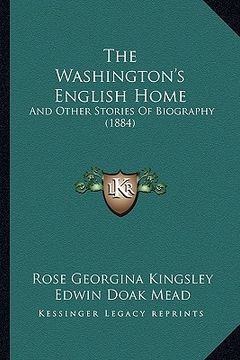 portada the washington's english home: and other stories of biography (1884) (en Inglés)