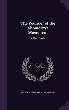 portada The Founder of the Ahmadiyya Movement: A Short Study (en Inglés)