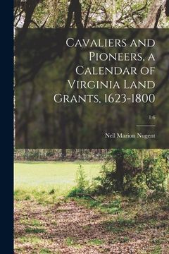 portada Cavaliers and Pioneers, a Calendar of Virginia Land Grants, 1623-1800; 1: 6 (in English)