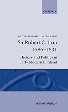 portada Sir Robert Cotton, 1586-1631: History and Politics in Early Modern England (Oxford Historical Monographs) (en Inglés)