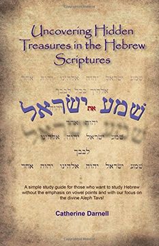 portada Uncovering Hidden Treasures In The Hebrew Scriptures: A simple study guide for those who want to study Hebrew without the emphasis on vowel points and with our focus on the divine Aleph Tavs! (en Inglés)