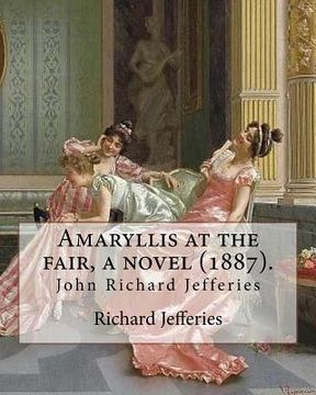 portada Amaryllis at the fair, a novel (1887). By: Richard Jefferies: John Richard Jefferies (6 November 1848 - 14 August 1887) was an English nature writer,