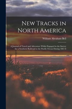 portada New Tracks in North America: A Journal of Travel and Adventure Whilst Engaged in the Survey for a Southern Railroad to the Pacific Ocean During 186 (en Inglés)