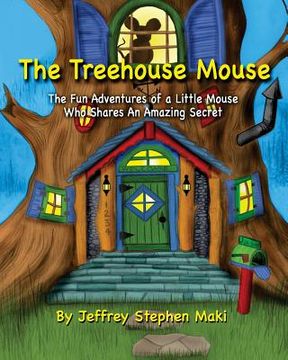 portada The Treehouse Mouse: The fun adventures of a little mouse who shares an amazing secret. (in English)