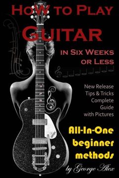 portada How to Play Guitar in Six Weeks or Less: All-In-One beginner methods