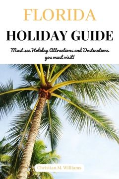Florida Holiday Guide: Must see Holiday Attractions and Destinations you must visit! (en Inglés)