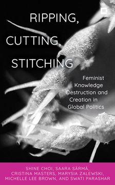 portada Ripping, Cutting, Stitching: Feminist Knowledge Destruction and Creation in Global Politics (in English)