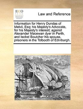 portada information for henry dundas of melvil, esq; his majesty's advocate, for his majesty's interest; against alexander macewan dyer in perth, and isobel b