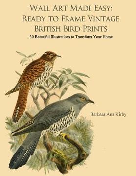 portada Wall Art Made Easy: Ready to Frame Vintage British Bird Prints: 30 Beautiful Illustrations to Transform Your Home
