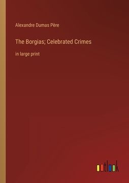portada The Borgias; Celebrated Crimes: in large print (en Inglés)