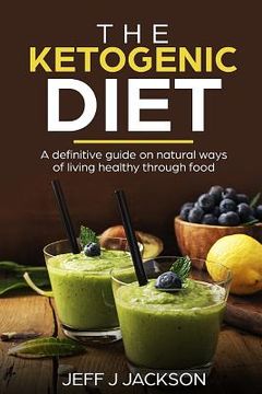 portada The Ketogenic Diet a Definitive Guide on Natural Ways of Living Healthy Through Food (in English)
