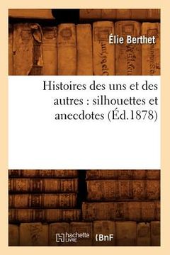portada Histoires Des Uns Et Des Autres: Silhouettes Et Anecdotes (Éd.1878) (en Francés)