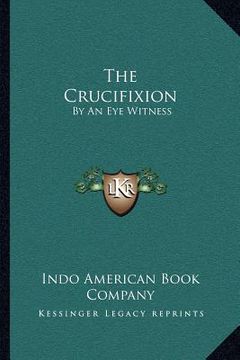 portada the crucifixion: by an eye witness (en Inglés)