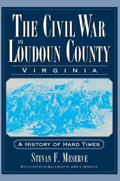 portada The Civil War in Loudoun County, Virginia: A History of Hard Times (en Inglés)