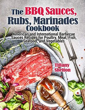 portada The bbq Sauces, Rubs, and Marinades Cookbook: American and International Barbecue Sauces Recipes for Poultry, Meat, Fish, Seafood, and Vegetables (en Inglés)