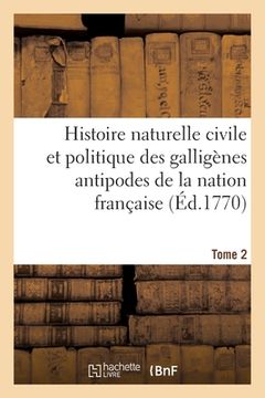 portada Histoire Naturelle Civile Et Politique Des Galligènes Antipodes de la Nation Française. Tome 2: Naissance, Progrès, Moeurs, Vertus Singulières, Révolu (en Francés)