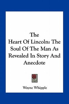 portada the heart of lincoln: the soul of the man as revealed in story and anecdote (in English)