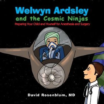portada Welwyn Ardsley and the Cosmic Ninjas: Preparing Your Child, and Yourself for Anesthesia and Surgery (in English)