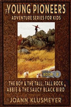 portada The boy and the Tall, Tall Rock and Abbie and the Saucy Black Bird: An Anthology of Young Pioneer Adventures (The Young Pioneers Adventure Series for Kids) (en Inglés)