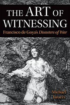 portada The Art of Witnessing: Francisco de Goya's Disasters of War (en Inglés)