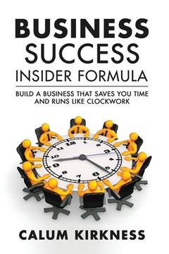 portada Business Success Insider Formula: Build a Business That Saves You Time and Runs Like Clockwork (en Inglés)