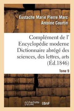 portada Complément de L' Encyclopédie Moderne Dictionnaire Abrégé Des Sciences, Des Lettres, Arts Tome 9 (in French)
