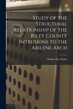 portada Study of the Structural Relationship of the Riley County Intrusions to the Abilene Arch (en Inglés)