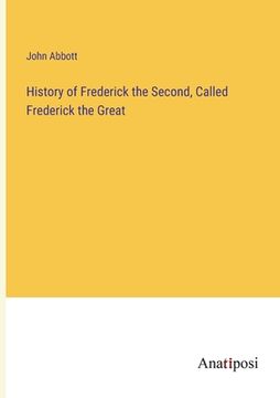 portada History of Frederick the Second, Called Frederick the Great (en Inglés)