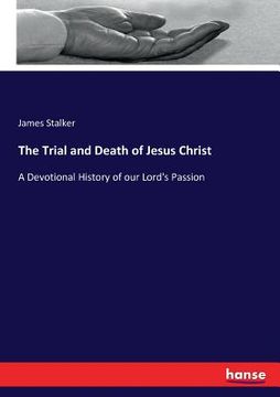 portada The Trial and Death of Jesus Christ: A Devotional History of our Lord's Passion