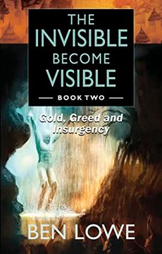portada The Invisible Become Visible: Book Two: Gold, Greed and Insurgency (en Inglés)
