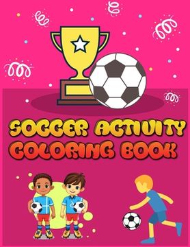 portada Soccer Activity Coloring Book: Smart Coloring Book For Kids, Football, Baseball, Soccer, lovers and Includes Bonus Activity 100 Pages (Coloring Books (en Inglés)