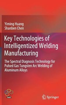 portada Key Technologies of Intelligentized Welding Manufacturing: The Spectral Diagnosis Technology for Pulsed Gas Tungsten Arc Welding of Aluminum Alloys (en Inglés)